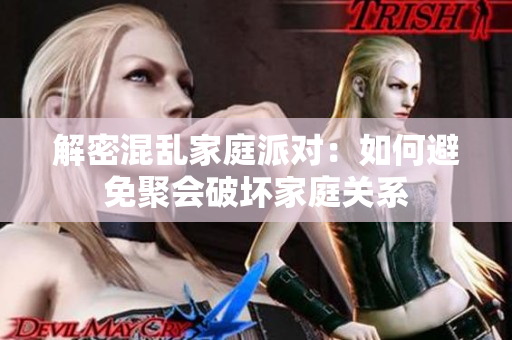 解密混乱家庭派对：如何避免聚会破坏家庭关系