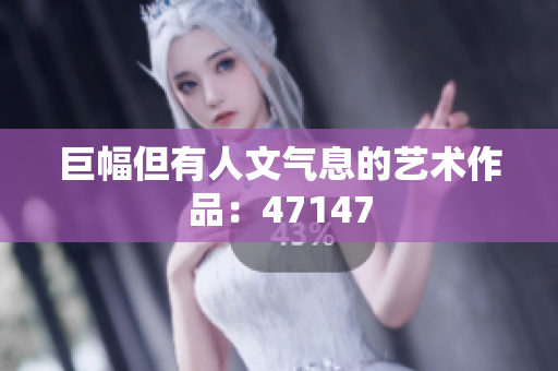 巨幅但有人文气息的艺术作品：47147