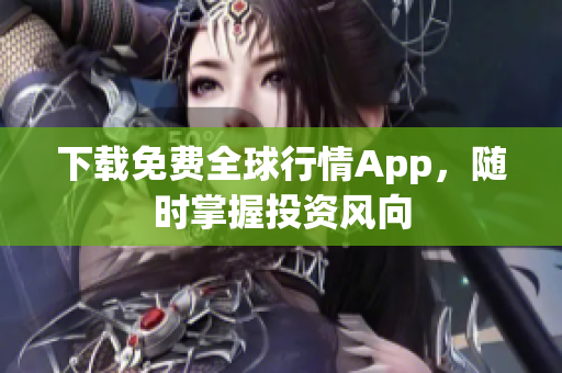 下载免费全球行情App，随时掌握投资风向