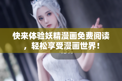 快来体验妖精漫画免费阅读，轻松享受漫画世界！