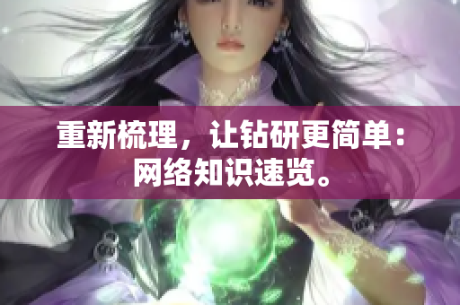 重新梳理，让钻研更简单：网络知识速览。
