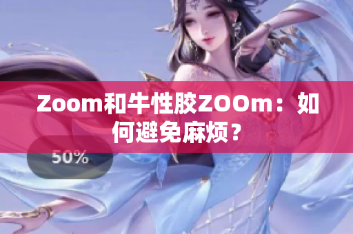 Zoom和牛性胶ZOOm：如何避免麻烦？