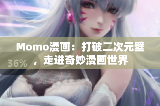 Momo漫画：打破二次元壁，走进奇妙漫画世界