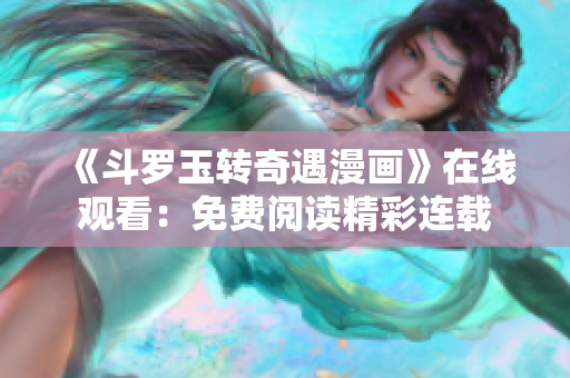 《斗罗玉转奇遇漫画》在线观看：免费阅读精彩连载