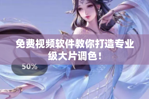 免费视频软件教你打造专业级大片调色！