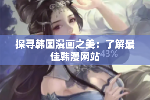 探寻韩国漫画之美：了解最佳韩漫网站