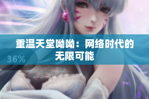 重温天堂呦呦：网络时代的无限可能