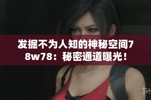 发掘不为人知的神秘空间78w78：秘密通道曝光！