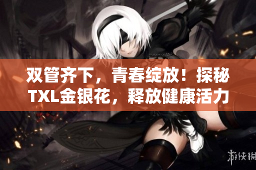 双管齐下，青春绽放！探秘TXL金银花，释放健康活力