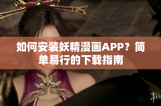 如何安装妖精漫画APP？简单易行的下载指南
