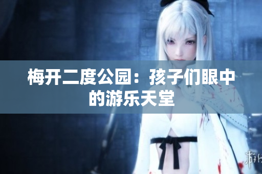 梅开二度公园：孩子们眼中的游乐天堂