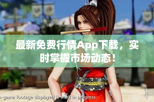 最新免费行情App下载，实时掌握市场动态！
