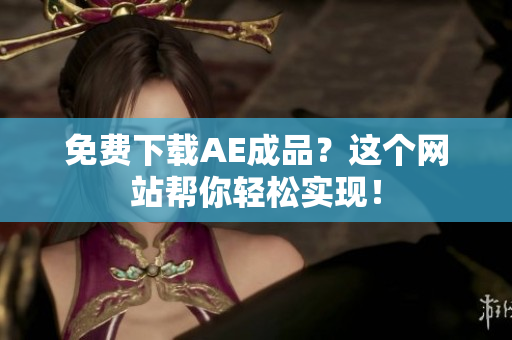 免费下载AE成品？这个网站帮你轻松实现！