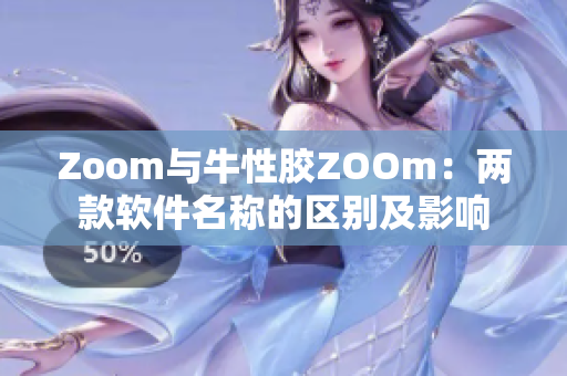 Zoom与牛性胶ZOOm：两款软件名称的区别及影响