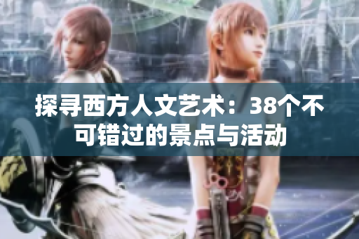 探寻西方人文艺术：38个不可错过的景点与活动