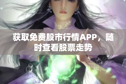 获取免费股市行情APP，随时查看股票走势