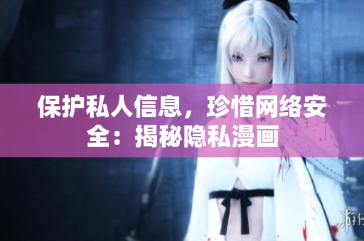 保护私人信息，珍惜网络安全：揭秘隐私漫画