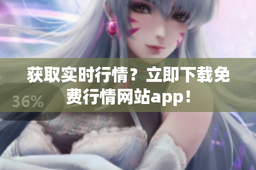 获取实时行情？立即下载免费行情网站app！
