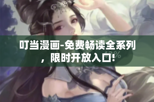 叮当漫画-免费畅读全系列，限时开放入口!