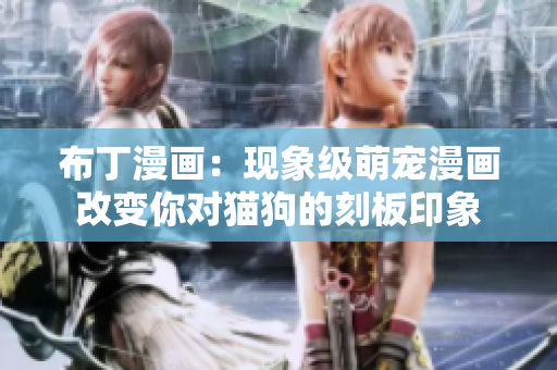 布丁漫画：现象级萌宠漫画改变你对猫狗的刻板印象