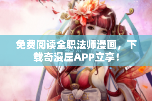 免费阅读全职法师漫画，下载奇漫屋APP立享！