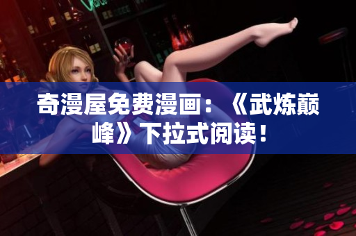 奇漫屋免费漫画：《武炼巅峰》下拉式阅读！