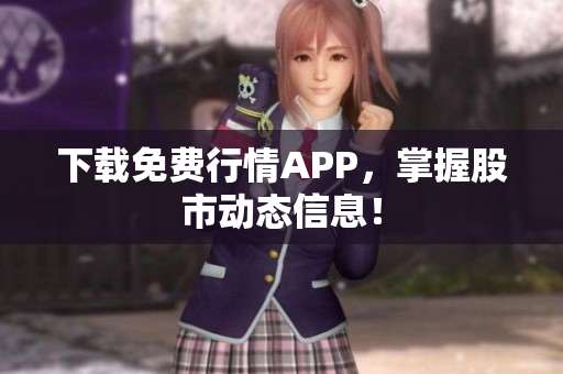 下载免费行情APP，掌握股市动态信息！