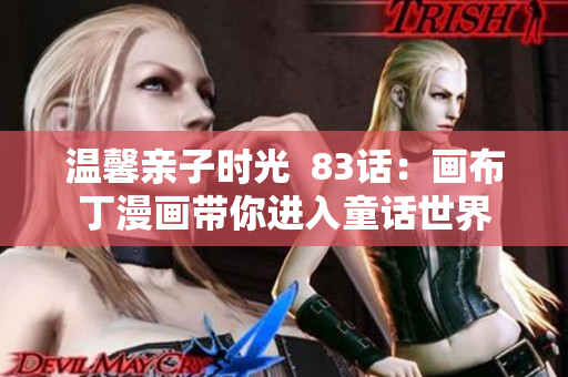 温馨亲子时光  83话：画布丁漫画带你进入童话世界
