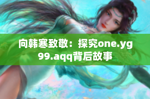 向韩寒致敬：探究one.yg99.aqq背后故事