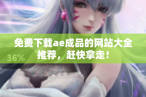 免费下载ae成品的网站大全推荐，赶快拿走！