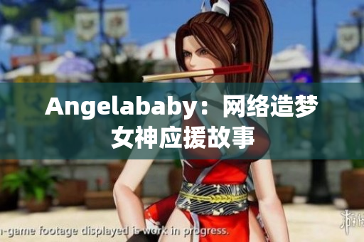 Angelababy：网络造梦女神应援故事