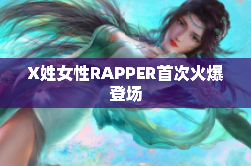 X姓女性RAPPER首次火爆登场