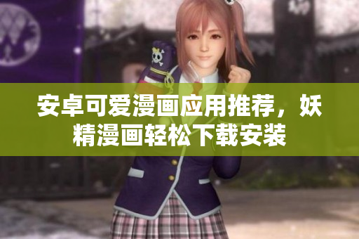 安卓可爱漫画应用推荐，妖精漫画轻松下载安装
