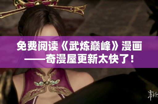 免费阅读《武炼巅峰》漫画——奇漫屋更新太快了！