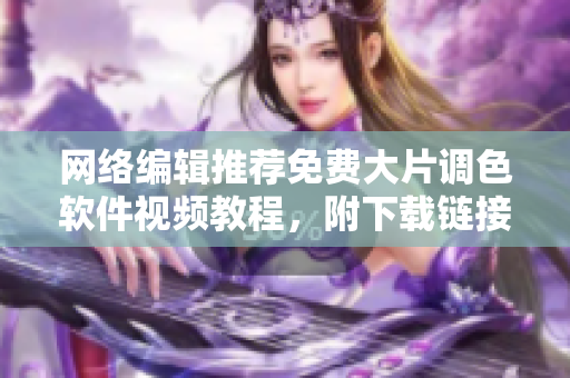 网络编辑推荐免费大片调色软件视频教程，附下载链接