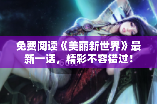 免费阅读《美丽新世界》最新一话，精彩不容错过！
