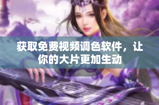 获取免费视频调色软件，让你的大片更加生动