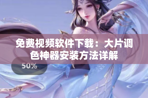 免费视频软件下载：大片调色神器安装方法详解