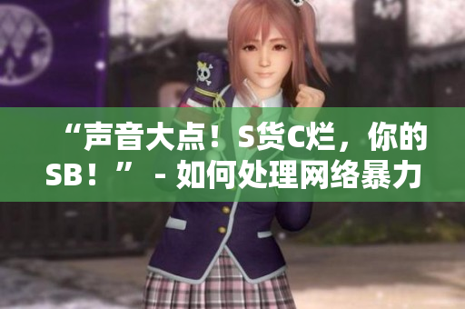 “声音大点！S货C烂，你的SB！” - 如何处理网络暴力？