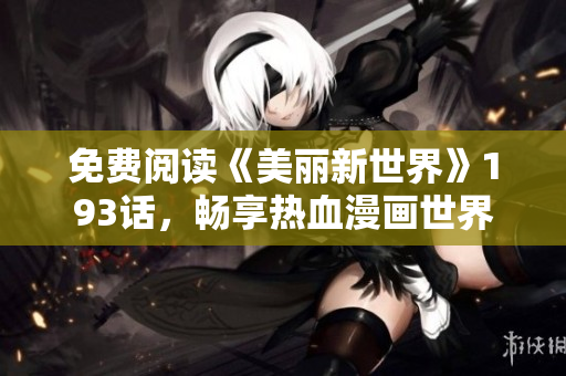 免费阅读《美丽新世界》193话，畅享热血漫画世界