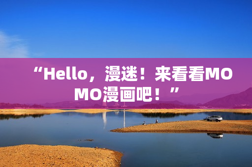 “Hello，漫迷！来看看MOMO漫画吧！”