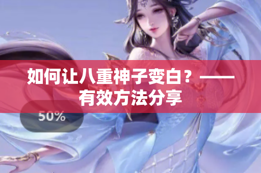 如何让八重神子变白？——有效方法分享