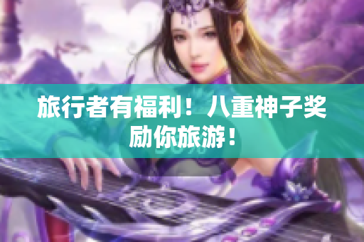 旅行者有福利！八重神子奖励你旅游！