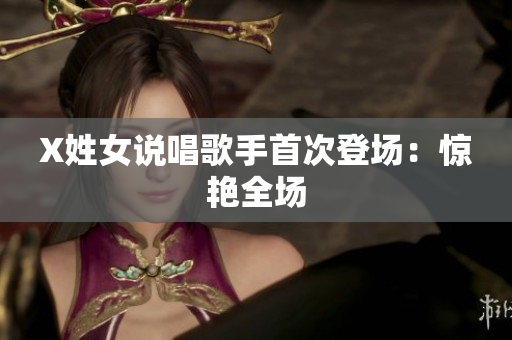 X姓女说唱歌手首次登场：惊艳全场