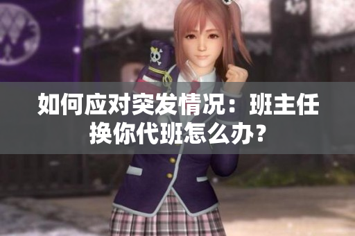 如何应对突发情况：班主任换你代班怎么办？
