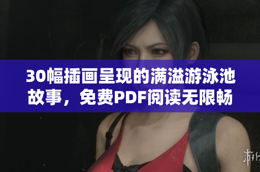 30幅插画呈现的满溢游泳池故事，免费PDF阅读无限畅享