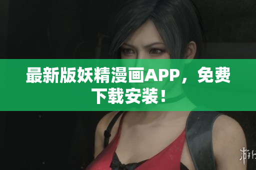 最新版妖精漫画APP，免费下载安装！