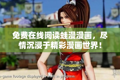 免费在线阅读蛙漫漫画，尽情沉浸于精彩漫画世界！