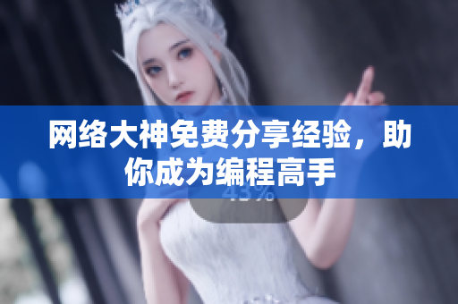 网络大神免费分享经验，助你成为编程高手