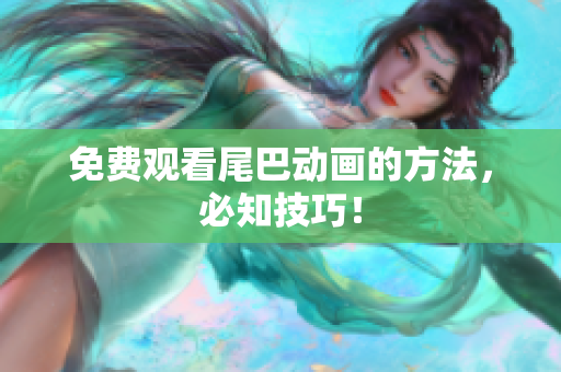 免费观看尾巴动画的方法，必知技巧！